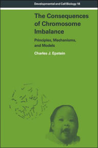 Title: The Consequences of Chromosome Imbalance: Principles, Mechanisms, and Models, Author: Charles J. Epstein