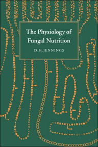 Title: The Physiology of Fungal Nutrition, Author: D. H. Jennings