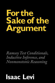 Title: For the Sake of the Argument: Ramsey Test Conditionals, Inductive Inference and Nonmonotonic Reasoning, Author: Isaac Levi