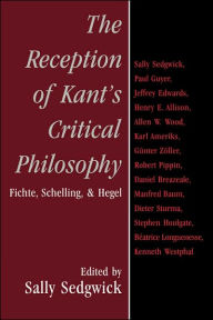 Title: The Reception of Kant's Critical Philosophy: Fichte, Schelling, and Hegel, Author: Sally Sedgwick