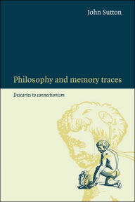 Title: Philosophy and Memory Traces: Descartes to Connectionism, Author: John Sutton