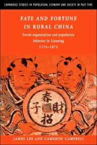 Title: Fate and Fortune in Rural China: Social Organization and Population Behavior in Liaoning 1774-1873, Author: James Z. Lee
