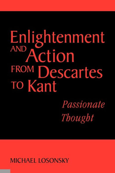 Enlightenment and Action from Descartes to Kant: Passionate Thought / Edition 1