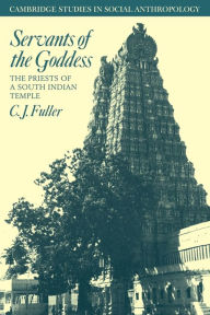 Title: Servants of the Goddess: The Priests of a South Indian Temple, Author: C. J. Fuller