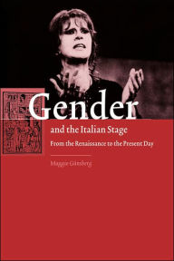 Title: Gender and the Italian Stage: From the Renaissance to the Present Day, Author: Maggie Günsberg