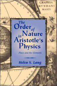 Title: The Order of Nature in Aristotle's Physics: Place and the Elements, Author: Helen S. Lang