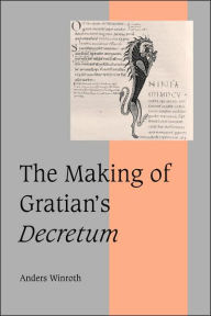 Title: The Making of Gratian's Decretum, Author: Anders Winroth