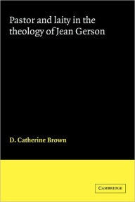 Title: Pastor and Laity in the Theology of Jean Gerson, Author: D. Catherine Brown
