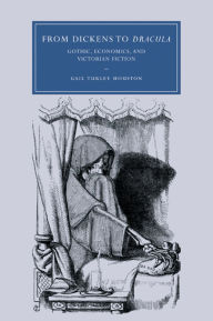 Title: From Dickens to Dracula: Gothic, Economics, and Victorian Fiction, Author: Gail Turley Houston