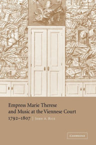 Title: Empress Marie Therese and Music at the Viennese Court, 1792-1807, Author: John A. Rice