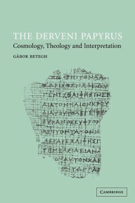 Title: The Derveni Papyrus: Cosmology, Theology and Interpretation, Author: Gábor Betegh