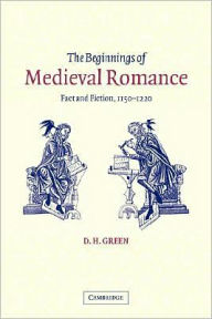 Title: The Beginnings of Medieval Romance: Fact and Fiction, 1150-1220, Author: D. H. Green