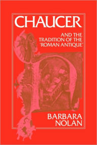 Title: Chaucer and the Tradition of the Roman Antique, Author: Barbara Nolan