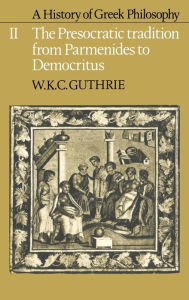 Title: A History of Greek Philosophy: Volume 2, The Presocratic Tradition from Parmenides to Democritus, Author: W. K. C. Guthrie
