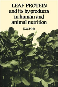 Title: Leaf Protein: And its By-products in Human and Animal Nutrition / Edition 2, Author: N. W. Pirie