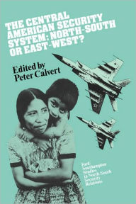 Title: The Central American Security System: North-South or East-West?, Author: Peter Calvert