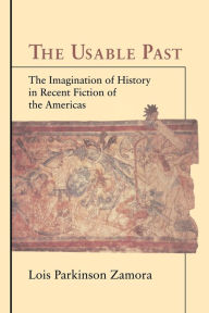 Title: The Usable Past: The Imagination of History in Recent Fiction of the Americas, Author: Lois Parkinson Zamora