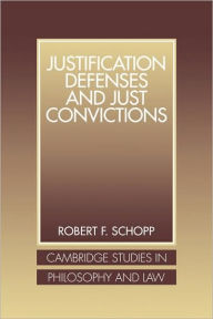 Title: Justification Defenses and Just Convictions, Author: Robert F. Schopp