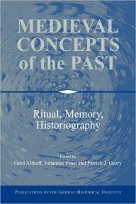 Title: Medieval Concepts of the Past: Ritual, Memory, Historiography, Author: Gerd Althoff