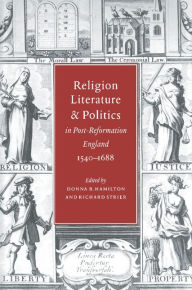 Title: Religion, Literature, and Politics in Post-Reformation England, 1540-1688, Author: Donna B. Hamilton