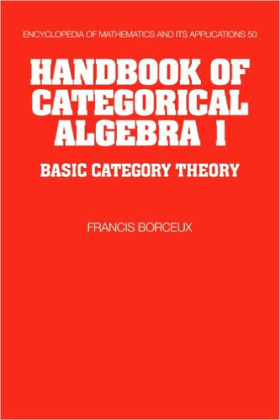 Handbook of Categorical Algebra: Volume 1, Basic Category Theory