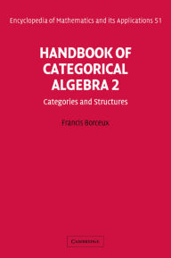 Title: Handbook of Categorical Algebra: Volume 2, Categories and Structures, Author: Francis Borceux