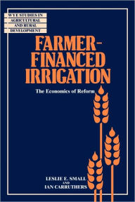 Title: Farmer-Financed Irrigation: The Economics of Reform, Author: Leslie E. Small