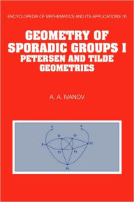 Title: Geometry of Sporadic Groups: Volume 1, Petersen and Tilde Geometries, Author: A. A. Ivanov