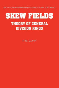 Title: Skew Fields: Theory of General Division Rings, Author: P. M. Cohn FRS