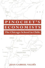 Pinochet's Economists: The Chicago School of Economics in Chile