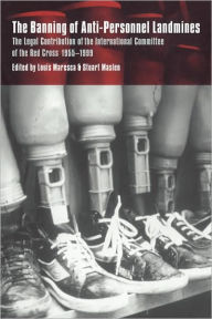 Title: The Banning of Anti-Personnel Landmines: The Legal Contribution of the International Committee of the Red Cross 1955-1999, Author: Louis Maresca