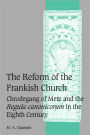 The Reform of the Frankish Church: Chrodegang of Metz and the Regula canonicorum in the Eighth Century