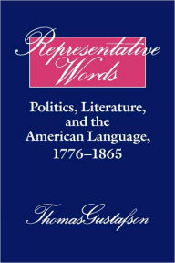 Title: Representative Words: Politics, Literature, and the American Language, 1776-1865, Author: Thomas Gustafson