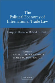 Title: The Political Economy of International Trade Law: Essays in Honor of Robert E. Hudec, Author: Daniel L. M. Kennedy