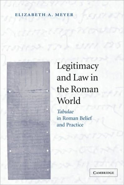 Legitimacy and Law in the Roman World: Tabulae in Roman Belief and Practice