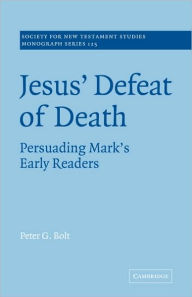 Title: Jesus' Defeat of Death: Persuading Mark's Early Readers, Author: Peter G. Bolt