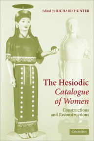 Title: The Hesiodic Catalogue of Women: Constructions and Reconstructions, Author: Richard Hunter