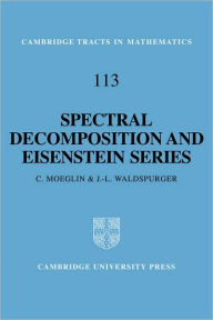 Title: Spectral Decomposition and Eisenstein Series: A Paraphrase of the Scriptures, Author: C. Moeglin