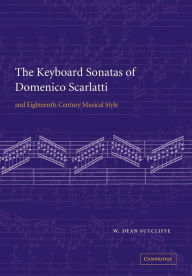 Title: The Keyboard Sonatas of Domenico Scarlatti and Eighteenth-Century Musical Style, Author: W. Dean Sutcliffe