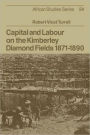 Capital and Labour on the Kimberley Diamond Fields, 1871-1890