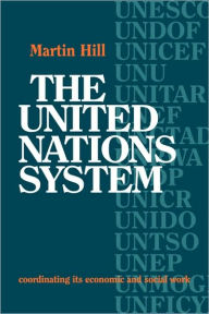 Title: The United Nations System: Coordinating its Economic and Social Work, Author: Martin Hill