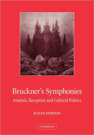 Title: Bruckner's Symphonies: Analysis, Reception and Cultural Politics, Author: Julian Horton