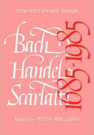 Title: Bach, Handel, Scarlatti 1685-1985, Author: Peter Williams