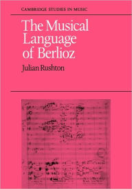 Title: The Musical Language of Berlioz, Author: Julian Rushton