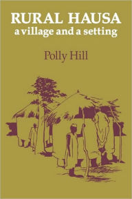 Title: Rural Hausa: A Village and a Setting, Author: Polly Hill