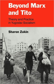 Title: Beyond Marx and Tito: Theory and Practice in Yugoslav Socialism, Author: Sharon Zukin
