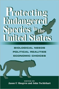 Title: Protecting Endangered Species in the United States: Biological Needs, Political Realities, Economic Choices, Author: Jason F. Shogren