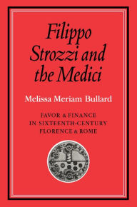 Filippo Strozzi and the Medici: Favor and Finance in Sixteenth-Century Florence and Rome