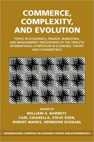 Title: Commerce, Complexity, and Evolution: Topics in Economics, Finance, Marketing, and Management: Proceedings of the Twelfth International Symposium in Economic Theory and Econometrics, Author: William A. Barnett