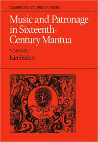Title: Music and Patronage in Sixteenth-Century Mantua: Volume 1, Author: Iain Fenlon